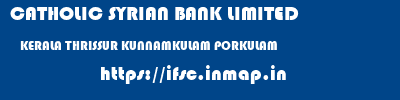CATHOLIC SYRIAN BANK LIMITED  KERALA THRISSUR KUNNAMKULAM PORKULAM  ifsc code